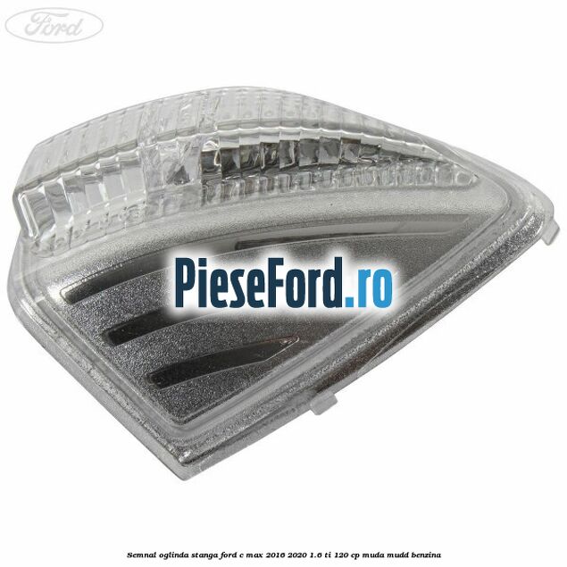 Semnal oglinda stanga Ford C-Max 2016-2020 1.6 Ti 120 cp MUDA, MUDD benzina