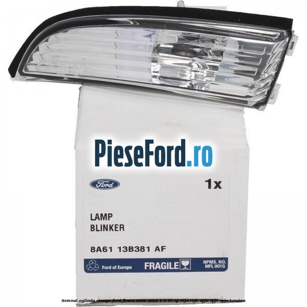 Semnal oglinda stanga Ford Fiesta 2008-2012 1.4 97 cp Semnal oglinda stanga Ford Fiesta 2008-2012 1.4 97 cp RTJA, RTJB, SPJA, SPJC, SPJE benzina