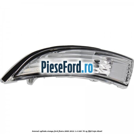 Semnal oglinda stanga Ford Fiesta 2008-2012 1.4 TDCi 70 cp