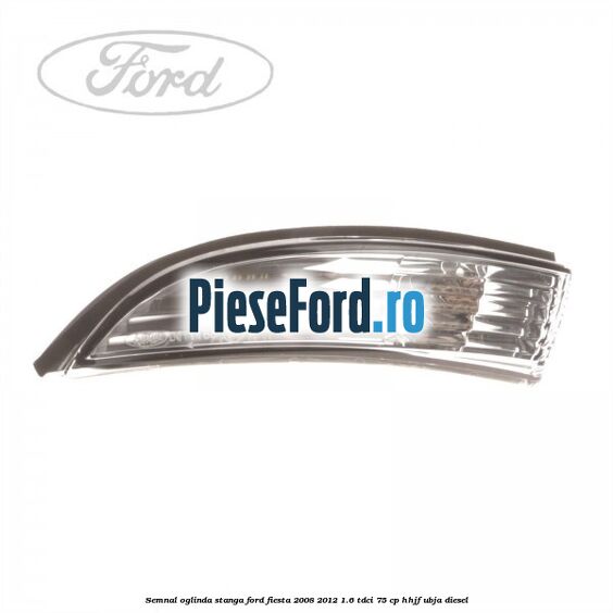 Semnal oglinda stanga Ford Fiesta 2008-2012 1.6 TDCi 75 cp HHJF, UBJA diesel