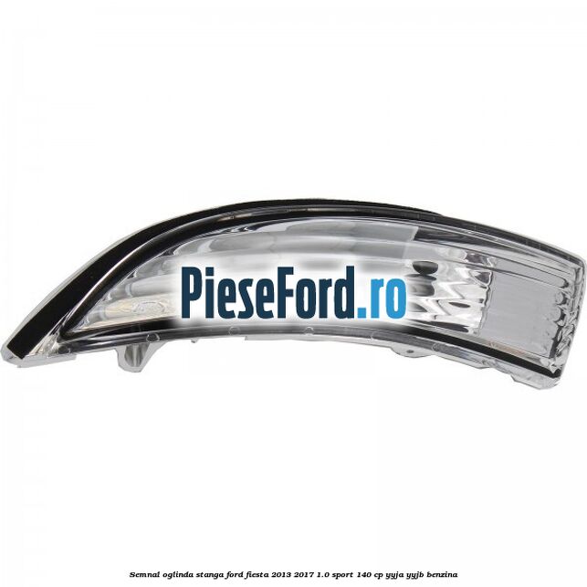 Semnal oglinda stanga Ford Fiesta 2013-2017 1.0 Sport 140 cp