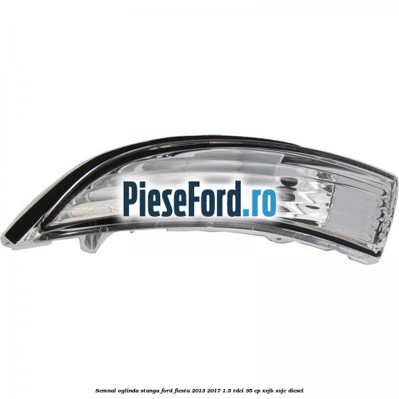 Semnal oglinda stanga Ford Fiesta 2013-2017 1.5 TDCi 95 cp
