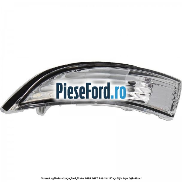 Semnal oglinda stanga Ford Fiesta 2013-2017 1.6 TDCi 95 cp
