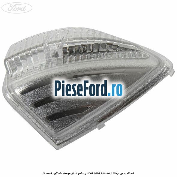 Semnal oglinda stanga Ford Galaxy 2007-2014 1.8 TDCi 125 cp QYWA diesel