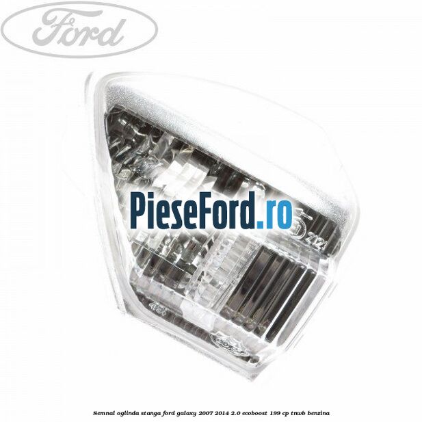 Semnal oglinda stanga Ford Galaxy 2007-2014 2.0 EcoBoost 199 cp TNWB benzina