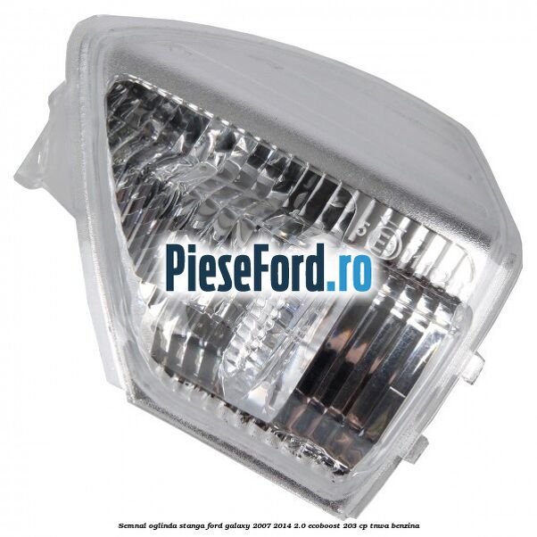Semnal oglinda stanga Ford Galaxy 2007-2014 2.0 EcoBoost 203 cp TNWA benzina