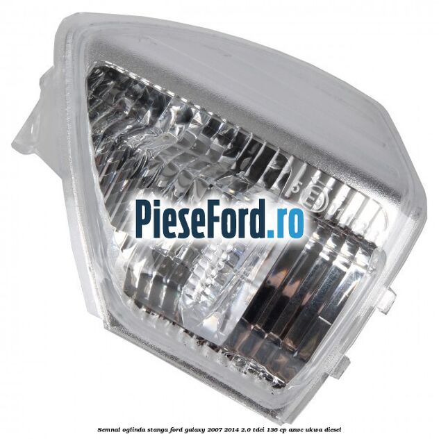 Semnal oglinda stanga Ford Galaxy 2007-2014 2.0 TDCi 136 cp AZWC, UKWA diesel