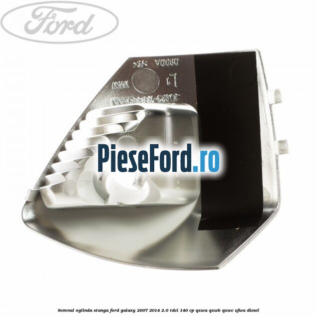Semnal oglinda stanga Ford Galaxy 2007-2014 2.0 TDCi 140 cp QXWA, QXWB, QXWC, UFWA diesel