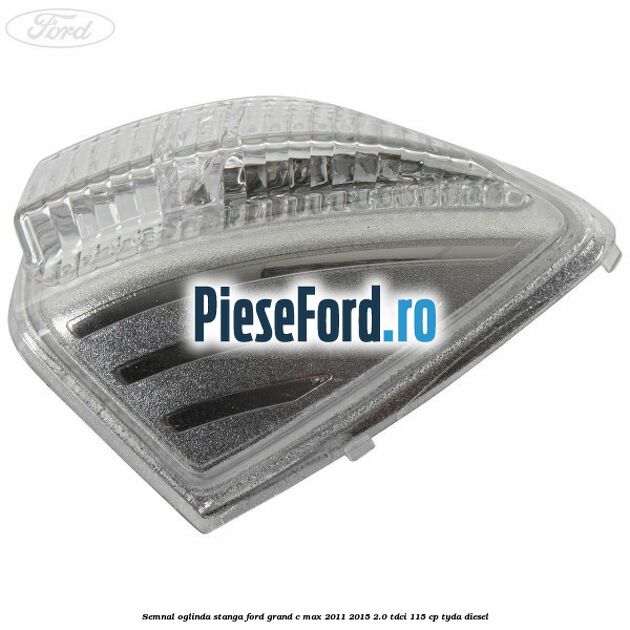 Semnal oglinda stanga Ford Grand C-Max 2011-2015 2.0 TDCi 115 cp TYDA diesel