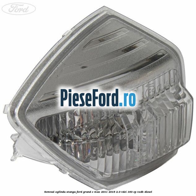 Semnal oglinda stanga Ford Grand C-Max 2011-2015 2.0 TDCi 163 cp Semnal oglinda stanga Ford Grand C-Max 2011-2015 2.0 TDCi 163 cp TXDB diesel
