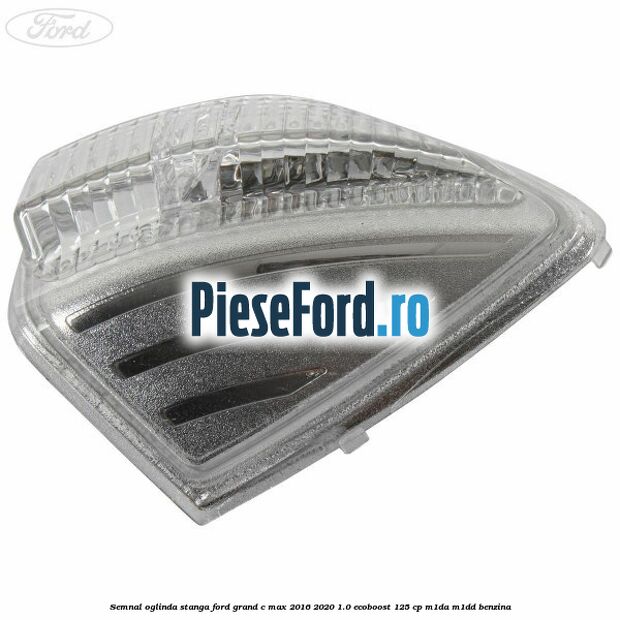 Semnal oglinda stanga Ford Grand C-Max 2016-2020 1.0 EcoBoost 125 cp M1DA, M1DD benzina