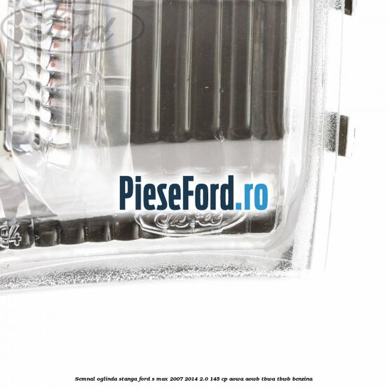 Semnal oglinda stanga Ford S-Max 2007-2014 2.0 145 cp AOWA, AOWB, TBWA, TBWB benzina