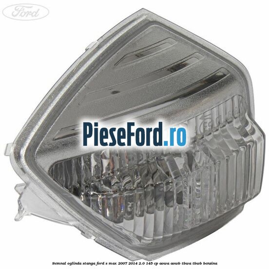 Semnal oglinda stanga Ford S-Max 2007-2014 2.0 145 cp AOWA, AOWB, TBWA, TBWB benzina