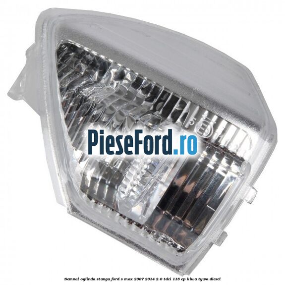 Semnal oglinda stanga Ford S-Max 2007-2014 2.0 TDCi 115 cp KLWA, TYWA diesel