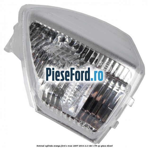 Semnal oglinda stanga Ford S-Max 2007-2014 2.2 TDCi 175 cp Q4WA diesel