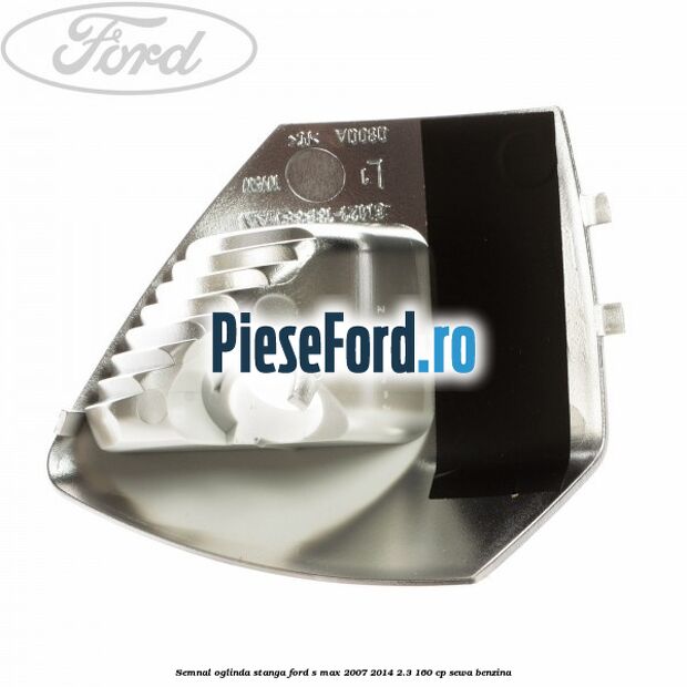 Semnal oglinda stanga Ford S-Max 2007-2014 2.3 160 cp SEWA benzina