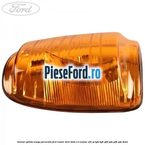 Semnal oglinda stanga portocaliu Ford Transit 2019-2023 2.0 EcoBlue 105 cp BJFA, BJFB, YLF6, YLFA, YLFB, YLFS diesel