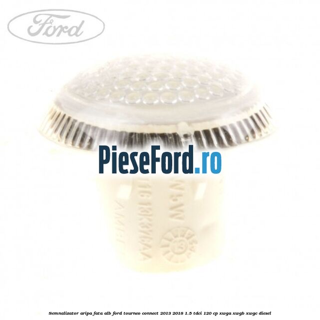 Semnalizator aripa fata alb Ford Tourneo Connect 2013-2018 1.5 TDCi 120 cp XWGA, XWGB, XWGC diesel