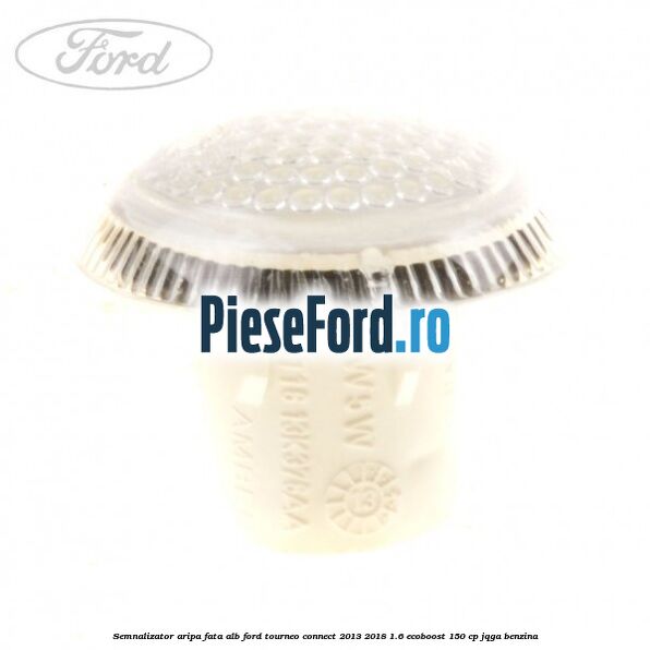 Semnalizator aripa fata alb Ford Tourneo Connect 2013-2018 1.6 EcoBoost 150 cp JQGA benzina