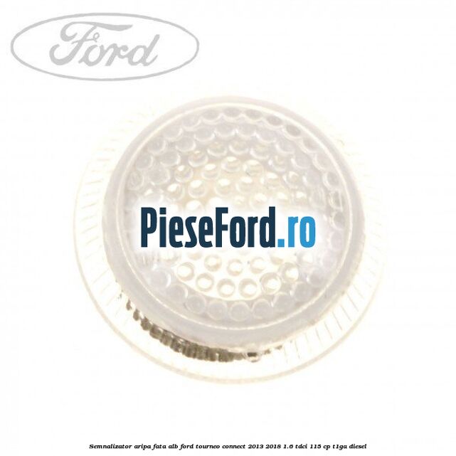 Semnalizator aripa fata alb Ford Tourneo Connect 2013-2018 1.6 TDCi 115 cp T1GA diesel