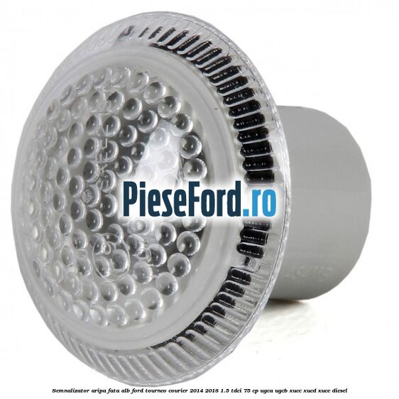 Semnalizator aripa fata alb Ford Tourneo Courier 2014-2018 1.5 TDCi 75 cp UGCA, UGCB, XUCC, XUCD, XUCE diesel