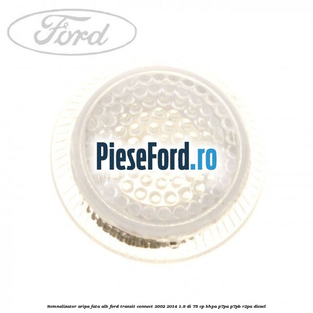 Semnalizator aripa fata alb Ford Transit Connect 2002-2014 1.8 Di 75 cp BHPA, P7PA, P7PB, R2PA diesel