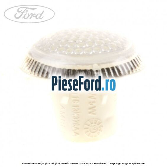 Semnalizator aripa fata alb Ford Transit Connect 2013-2018 1.0 EcoBoost 100 cp B3GA, M2GA, M2GB benzina