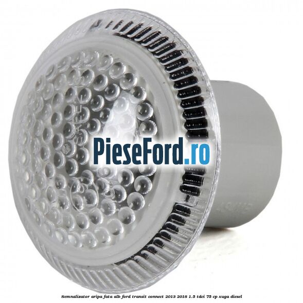 Semnalizator aripa fata alb Ford Transit Connect 2013-2018 1.5 TDCi 75 cp XUGA diesel