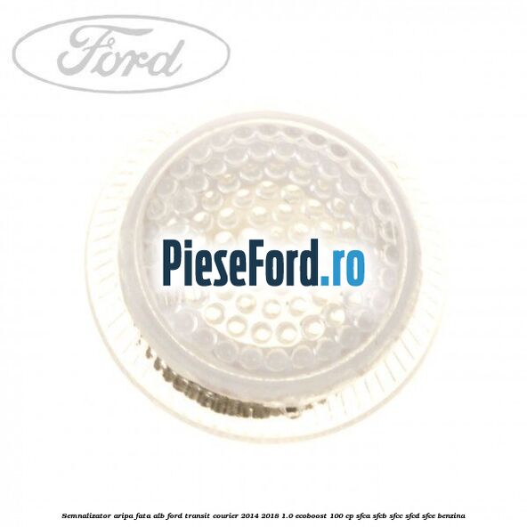 Semnalizator aripa fata alb Ford Transit Courier 2014-2018 1.0 EcoBoost 100 cp SFCA, SFCB, SFCC, SFCD, SFCE benzina