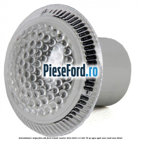 Semnalizator aripa fata alb Ford Transit Courier 2014-2018 1.5 TDCi 75 cp UGCA, UGCB, XUCC, XUCD, XUCE diesel
