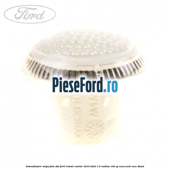 Semnalizator aripa fata alb Ford Transit Courier 2019-2023 1.5 EcoBlue 100 cp XXCA, XXCB, XXCC diesel
