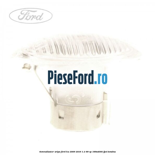 Semnalizator aripa Ford Ka 2009-2016 1.2 69 cp 169A4000, FP4 benzina
