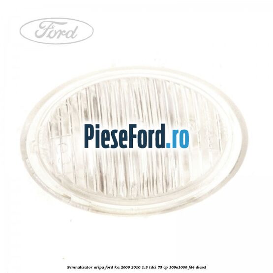 Semnalizator aripa Ford Ka 2009-2016 1.3 TDCi 75 cp 169A1000, FD4 diesel