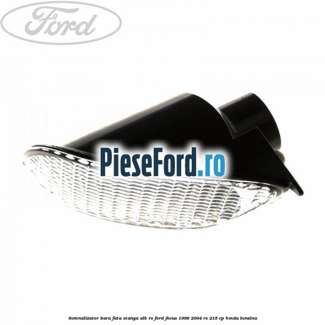 Semnalizator bara fata stanga alb RS Ford Focus 1998-2004 RS 215 cp Semnalizator bara fata stanga alb RS Ford Focus 1998-2004 RS 215 cp HMDA benzina