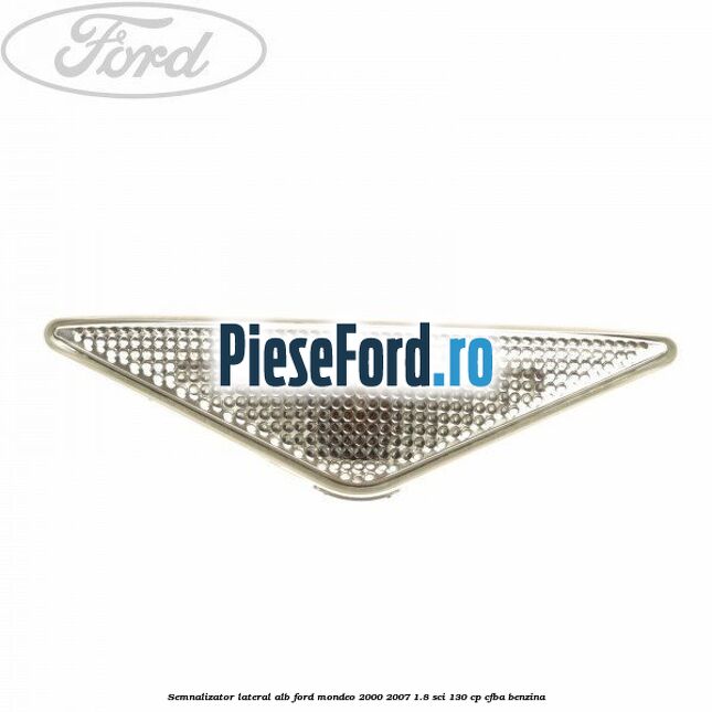 Semnalizator lateral alb Ford Mondeo 2000-2007 1.8 SCi 130 cp CFBA benzina