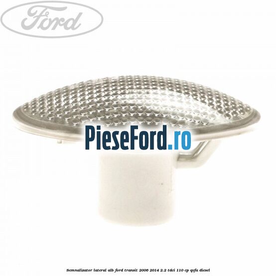 Semnalizator lateral alb Ford Transit 2006-2014 2.2 TDCi 110 cp QVFA diesel