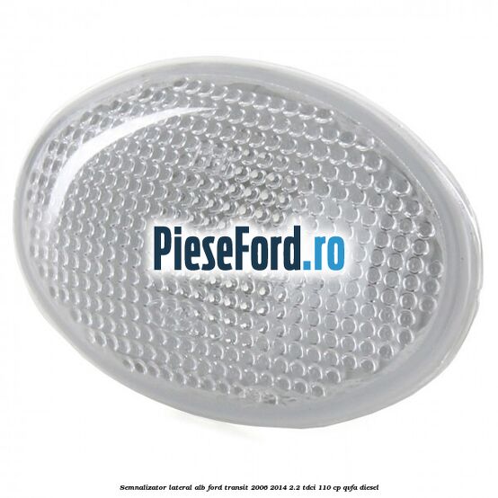 Semnalizator lateral alb Ford Transit 2006-2014 2.2 TDCi 110 cp QVFA diesel