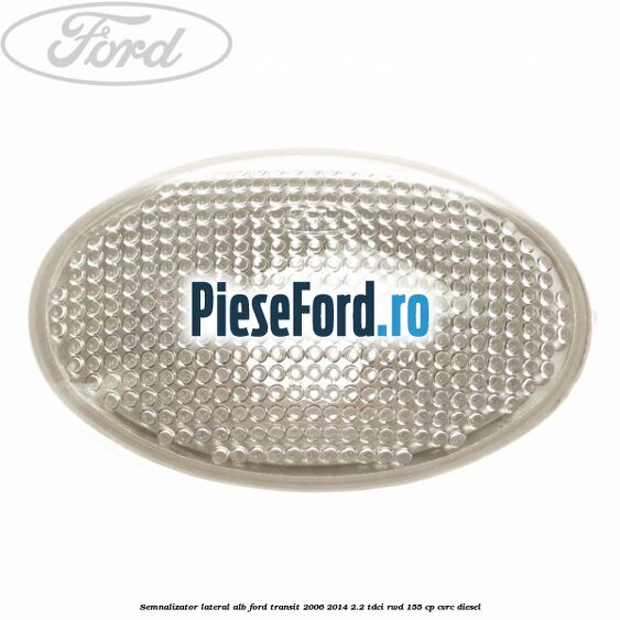 Semnalizator lateral alb Ford Transit 2006-2014 2.2 TDCi RWD 155 cp CVRC diesel