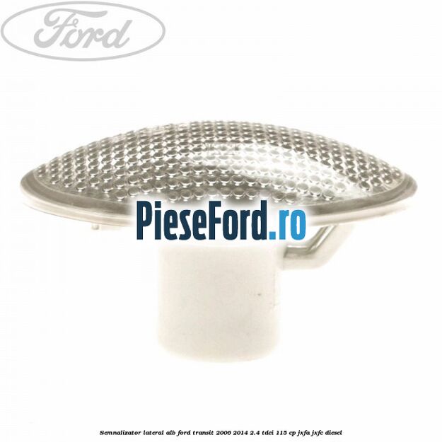 Semnalizator lateral alb Ford Transit 2006-2014 2.4 TDCi 115 cp Semnalizator lateral alb Ford Transit 2006-2014 2.4 TDCi 115 cp JXFA, JXFC diesel
