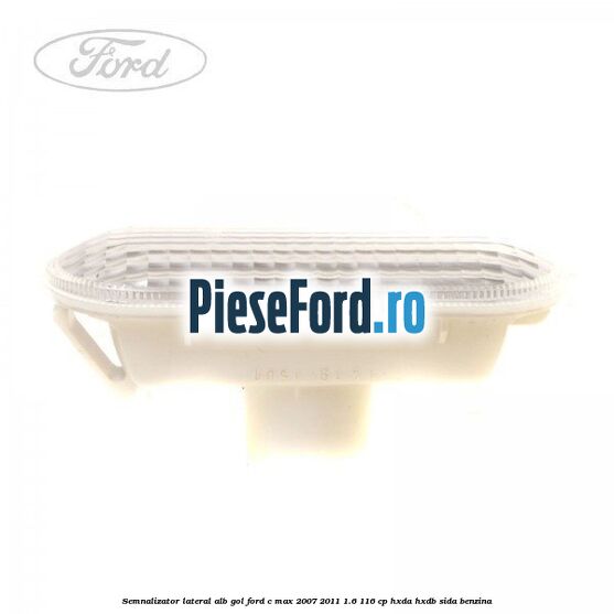 Semnalizator lateral alb gol Ford C-Max 2007-2011 1.6 116 cp HXDA, HXDB, SIDA benzina