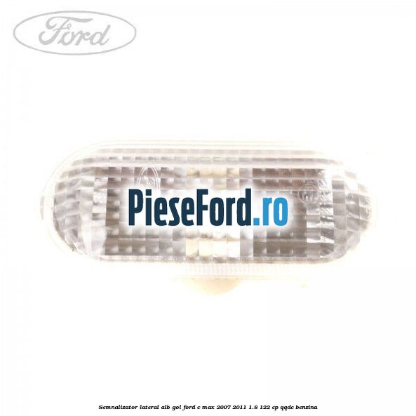 Semnalizator lateral alb gol Ford C-Max 2007-2011 1.8 122 cp