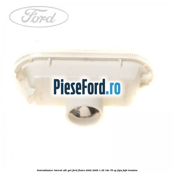 Semnalizator lateral alb gol Ford Fiesta 2002-2005 1.25 16V 75 cp FUJA, FUJB benzina