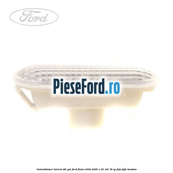 Semnalizator lateral alb gol Ford Fiesta 2002-2005 1.25 16V 75 cp FUJA, FUJB benzina
