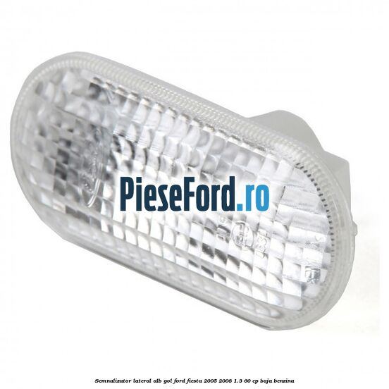 Semnalizator lateral alb gol Ford Fiesta 2005-2008 1.3 60 cp BAJA benzina