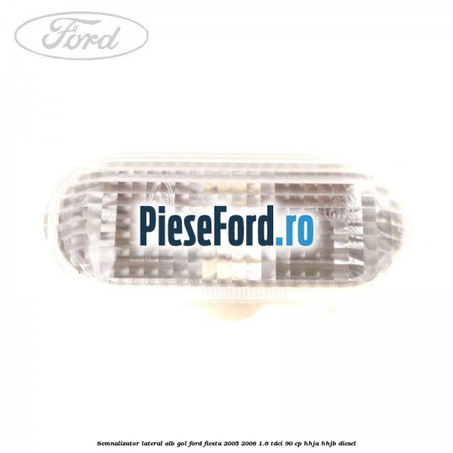 Semnalizator lateral alb gol Ford Fiesta 2005-2008 1.6 TDCi 90 cp
