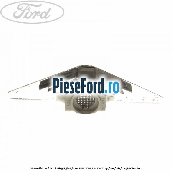 Semnalizator lateral alb gol Ford Focus 1998-2004 1.4 16V 75 cp FXDA, FXDB, FXDC, FXDD benzina