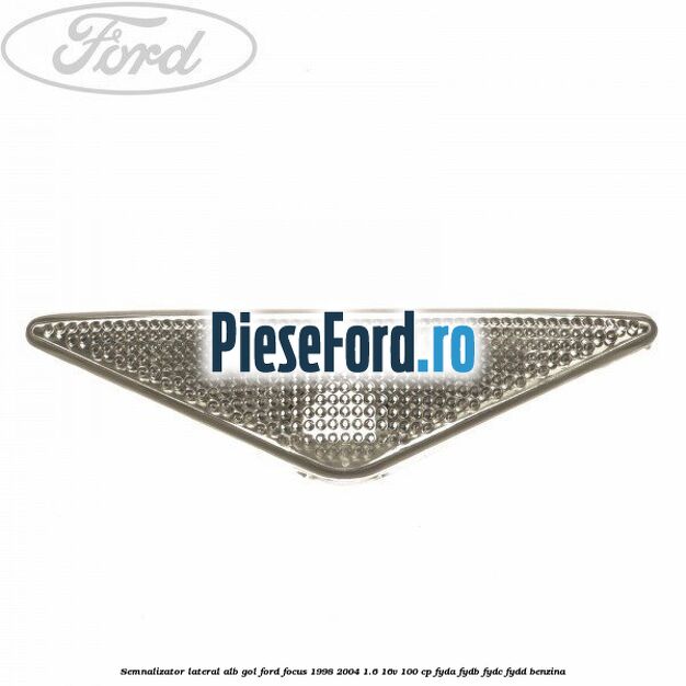 Semnalizator lateral alb gol Ford Focus 1998-2004 1.6 16V 100 cp FYDA, FYDB, FYDC, FYDD benzina
