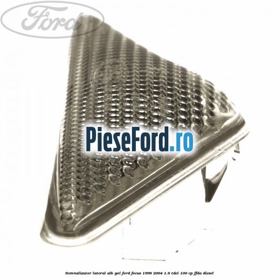 Semnalizator lateral alb gol Ford Focus 1998-2004 1.8 TDCi 100 cp Semnalizator lateral alb gol Ford Focus 1998-2004 1.8 TDCi 100 cp FFDA diesel