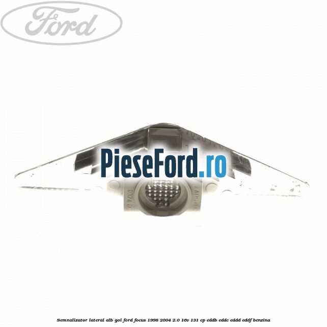 Semnalizator lateral alb gol Ford Focus 1998-2004 2.0 16V 131 cp EDDB, EDDC, EDDD, EDDF benzina