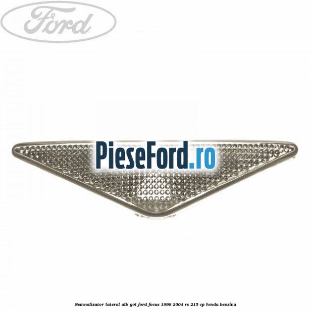 Semnalizator lateral alb gol Ford Focus 1998-2004 RS 215 cp HMDA benzina